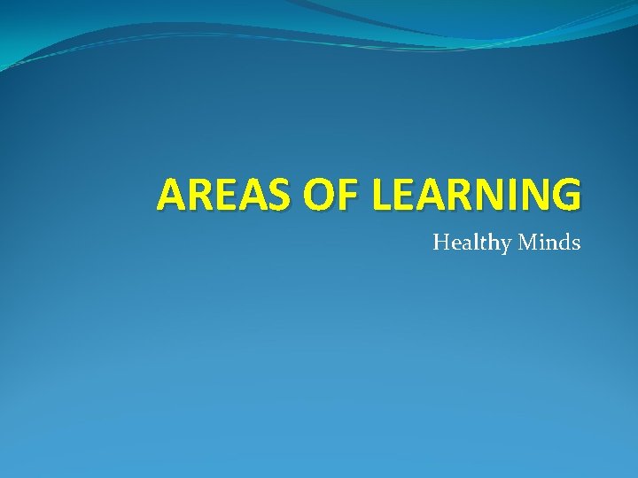 AREAS OF LEARNING Healthy Minds 