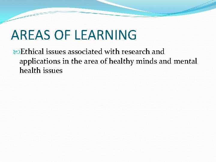 AREAS OF LEARNING Ethical issues associated with research and applications in the area of