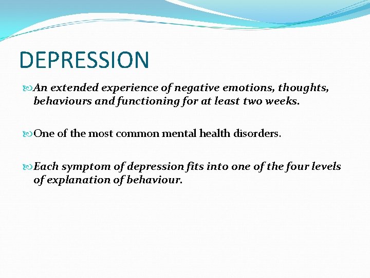 DEPRESSION An extended experience of negative emotions, thoughts, behaviours and functioning for at least