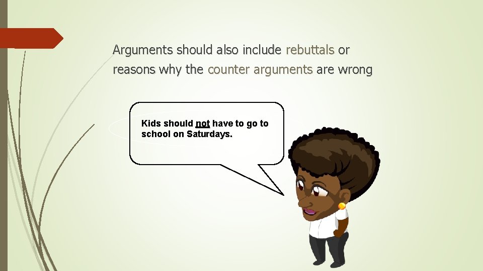 Arguments should also include rebuttals or reasons why the counter arguments are wrong Kids