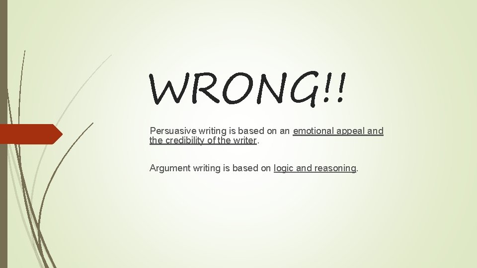 WRONG!! Persuasive writing is based on an emotional appeal and the credibility of the