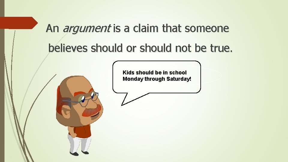 An argument is a claim that someone believes should or should not be true.