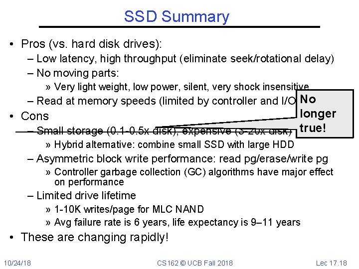 SSD Summary • Pros (vs. hard disk drives): – Low latency, high throughput (eliminate