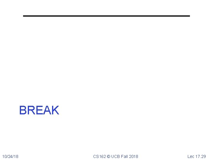 BREAK 10/24/18 CS 162 © UCB Fall 2018 Lec 17. 29 