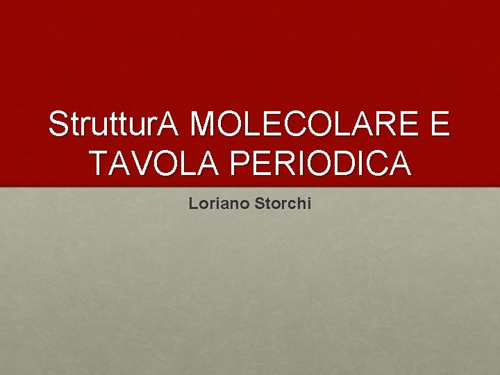 Struttur. A MOLECOLARE E TAVOLA PERIODICA Loriano Storchi 