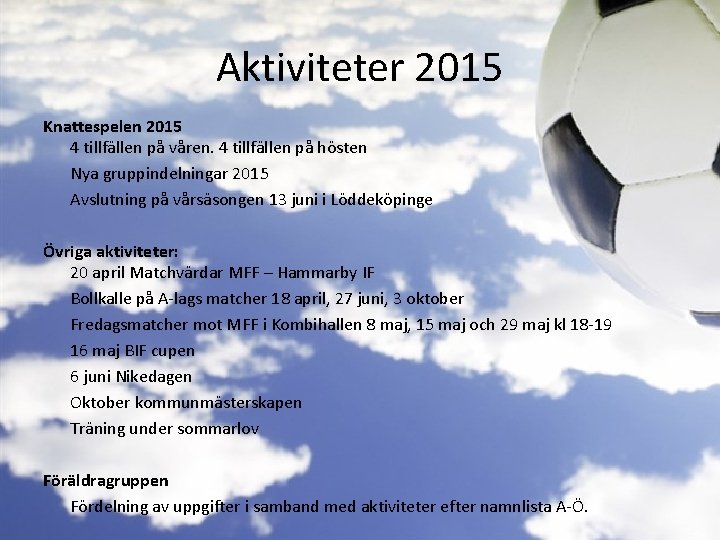 Aktiviteter 2015 Knattespelen 2015 4 tillfällen på våren. 4 tillfällen på hösten Nya gruppindelningar