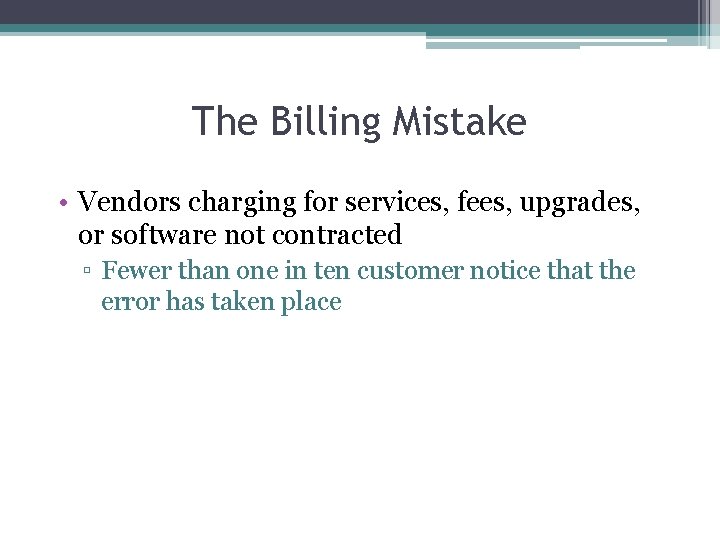 The Billing Mistake • Vendors charging for services, fees, upgrades, or software not contracted