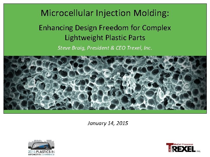 Microcellular Injection Molding: Enhancing Design Freedom for Complex Lightweight Plastic Parts Steve Braig, President