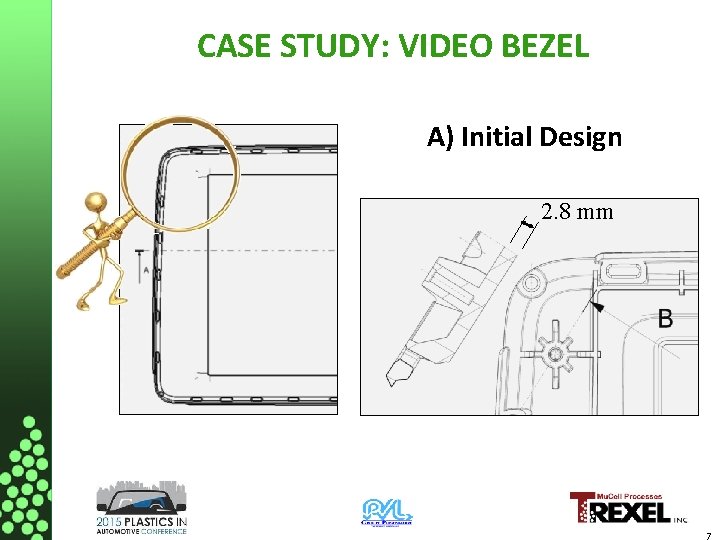 CASE STUDY: VIDEO BEZEL A) Initial Design 2. 8 mm 