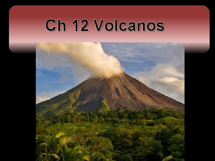 Ch 12 Volcanos Ch 12 Volcanos
