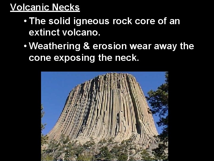 Volcanic Necks • The solid igneous rock core of an extinct volcano. • Weathering Volcanic Necks • The solid igneous rock core of an extinct volcano. • Weathering
