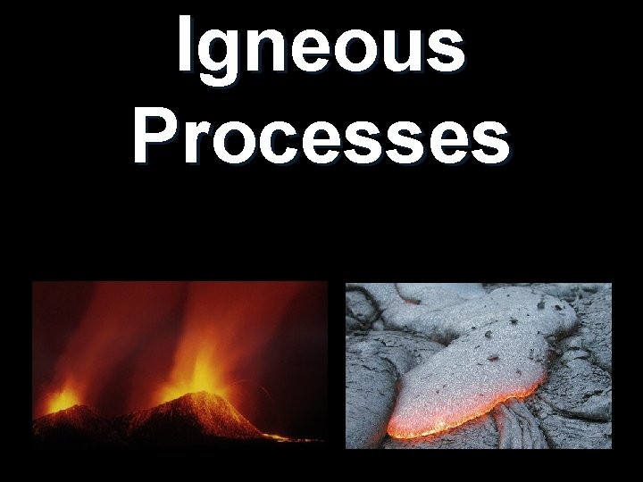 Igneous Processes Igneous Processes