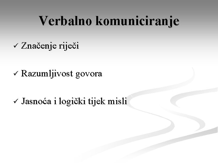 Verbalno komuniciranje ü Značenje riječi ü Razumljivost govora ü Jasnoća i logički tijek misli