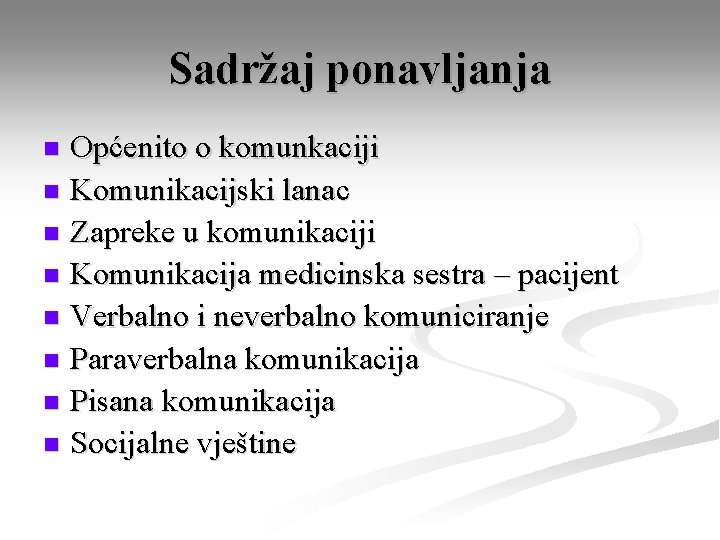 Sadržaj ponavljanja Općenito o komunkaciji n Komunikacijski lanac n Zapreke u komunikaciji n Komunikacija