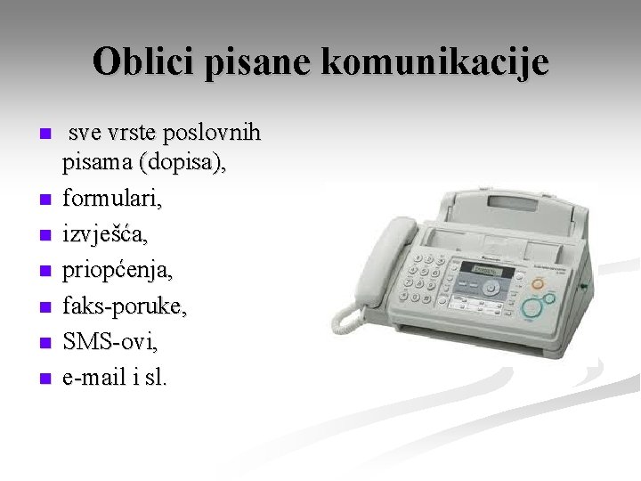 Oblici pisane komunikacije n n n n sve vrste poslovnih pisama (dopisa), formulari, izvješća,