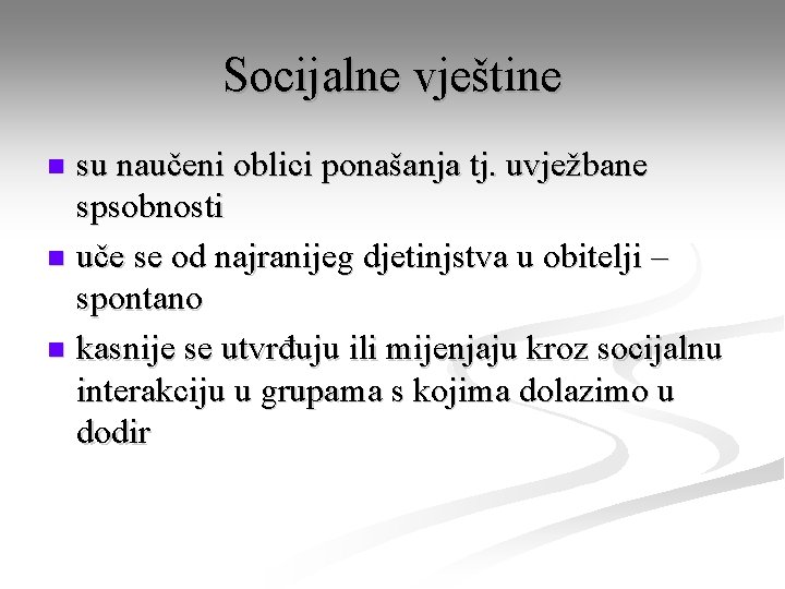 Socijalne vještine su naučeni oblici ponašanja tj. uvježbane spsobnosti n uče se od najranijeg