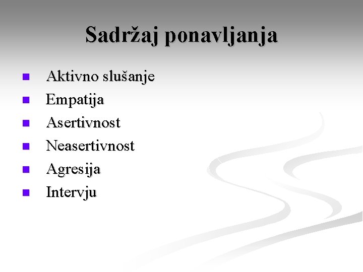 Sadržaj ponavljanja n n n Aktivno slušanje Empatija Asertivnost Neasertivnost Agresija Intervju 