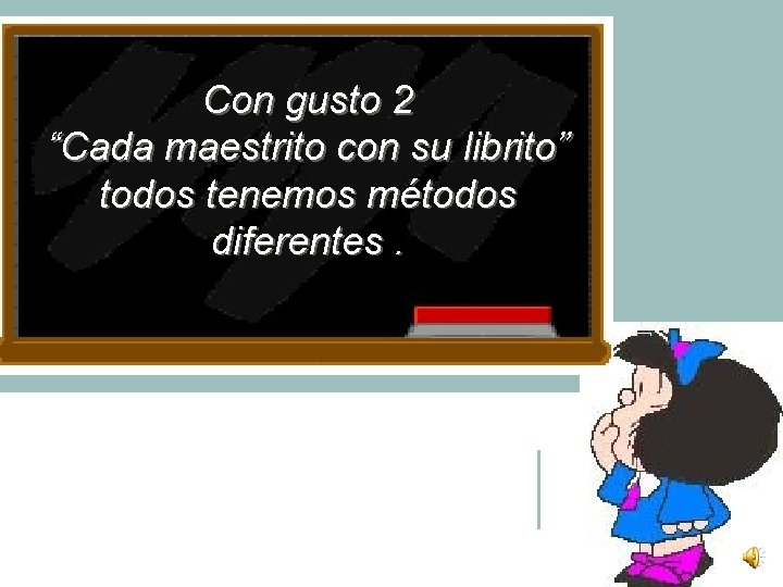 Con gusto 2 “Cada maestrito con su librito” todos tenemos métodos diferentes. 1 