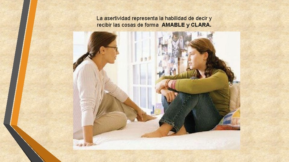 La asertividad representa la habilidad de decir y recibir las cosas de forma AMABLE