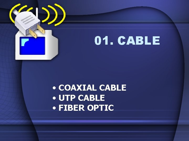 01. CABLE • COAXIAL CABLE • UTP CABLE • FIBER OPTIC 