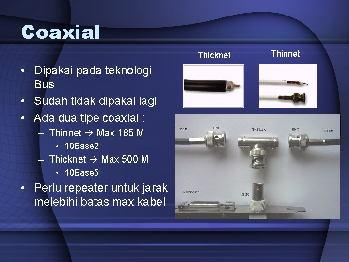 Coaxial Thicknet • Dipakai pada teknologi Bus • Sudah tidak dipakai lagi • Ada