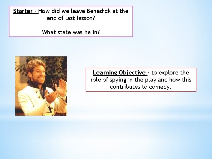 Starter – How did we leave Benedick at the end of last lesson? What Starter – How did we leave Benedick at the end of last lesson? What