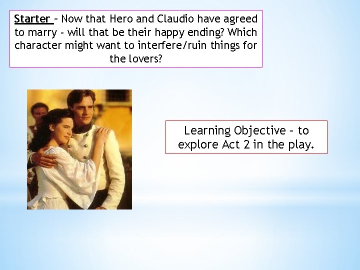 Starter – Now that Hero and Claudio have agreed to marry - will that Starter – Now that Hero and Claudio have agreed to marry - will that