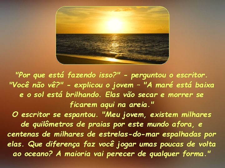 "Por que está fazendo isso? " - perguntou o escritor. "Você não vê? "