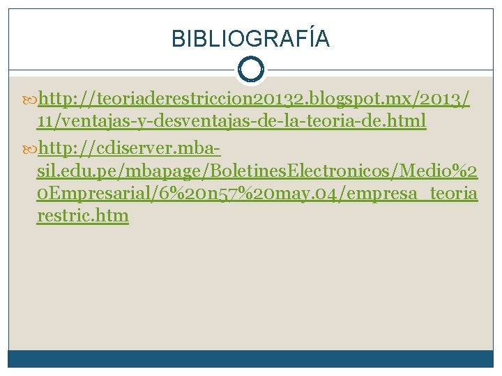 BIBLIOGRAFÍA http: //teoriaderestriccion 20132. blogspot. mx/2013/ 11/ventajas-y-desventajas-de-la-teoria-de. html http: //cdiserver. mbasil. edu. pe/mbapage/Boletines. Electronicos/Medio%2