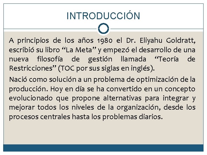 INTRODUCCIÓN A principios de los años 1980 el Dr. Eliyahu Goldratt, escribió su libro