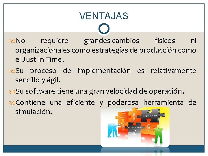 VENTAJAS No requiere grandes cambios físicos ni organizacionales como estrategias de producción como el