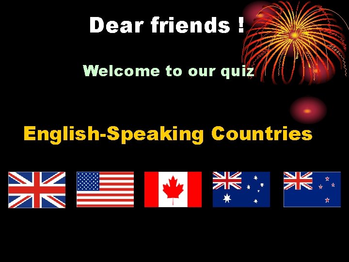 Dear friends ! Welcome to our quiz English-Speaking Countries 