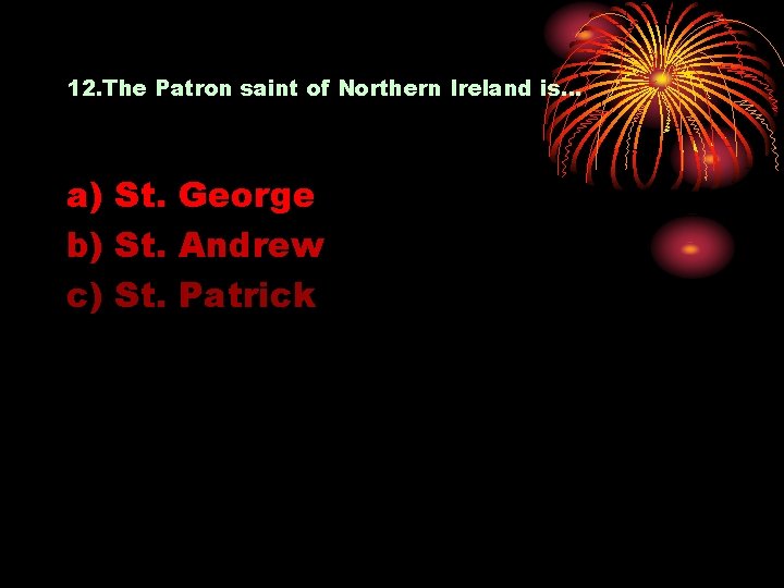 12. The Patron saint of Northern Ireland is… a) St. George b) St. Andrew