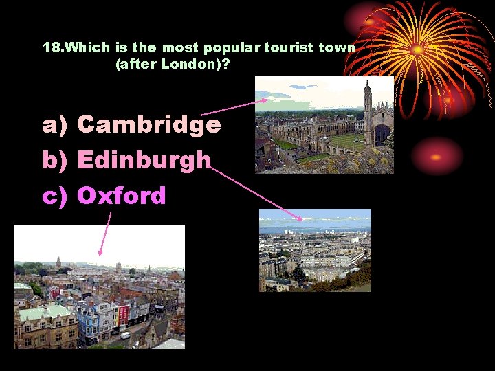 18. Which is the most popular tourist town (after London)? a) Cambridge b) Edinburgh