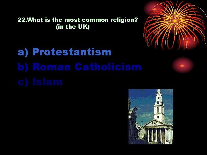 22. What is the most common religion? (in the UK) a) Protestantism b) Roman