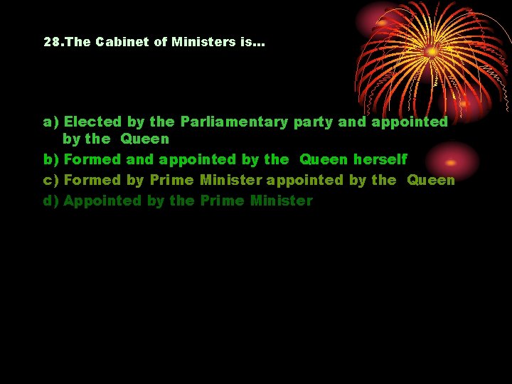 28. The Cabinet of Ministers is… a) Elected by the Parliamentary party and appointed