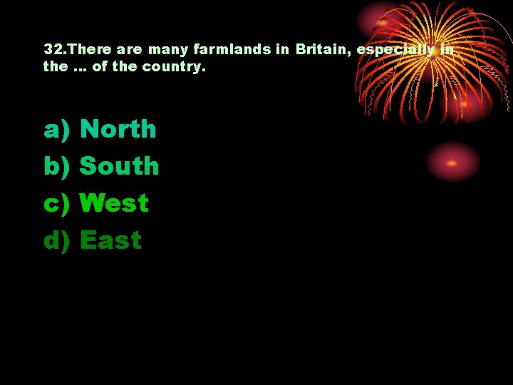 32. There are many farmlands in Britain, especially in the … of the country.