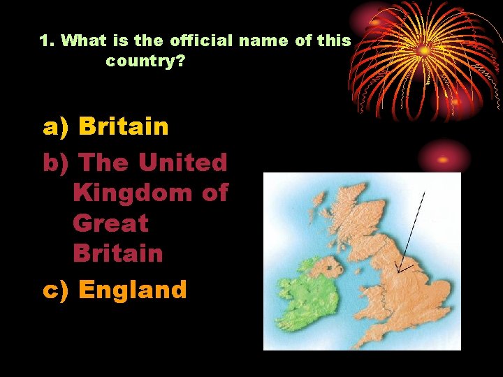 1. What is the official name of this country? a) Britain b) The United