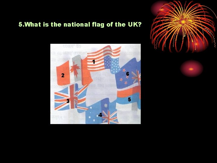 5. What is the national flag of the UK? 1 6 2 5 3