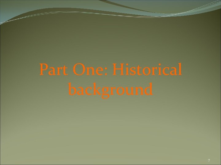 Part One: Historical background 7 