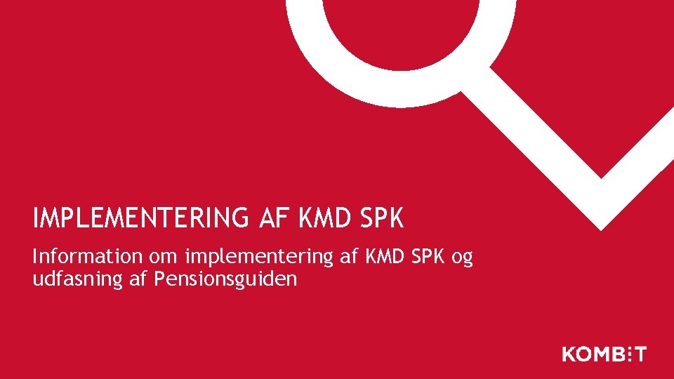 IMPLEMENTERING AF KMD SPK Information om implementering af KMD SPK og udfasning af Pensionsguiden