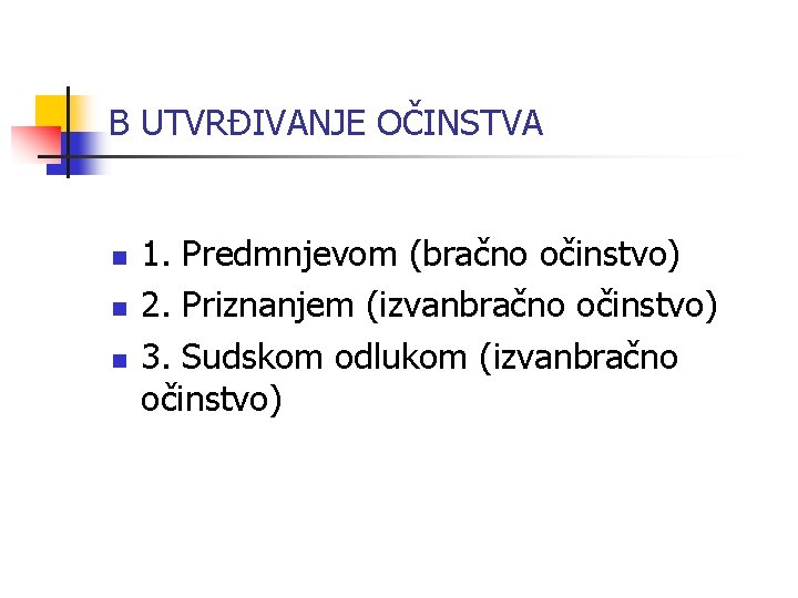 B UTVRĐIVANJE OČINSTVA n n n 1. Predmnjevom (bračno očinstvo) 2. Priznanjem (izvanbračno očinstvo)