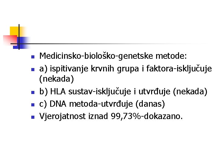 n n n Medicinsko-biološko-genetske metode: a) ispitivanje krvnih grupa i faktora-isključuje (nekada) b) HLA