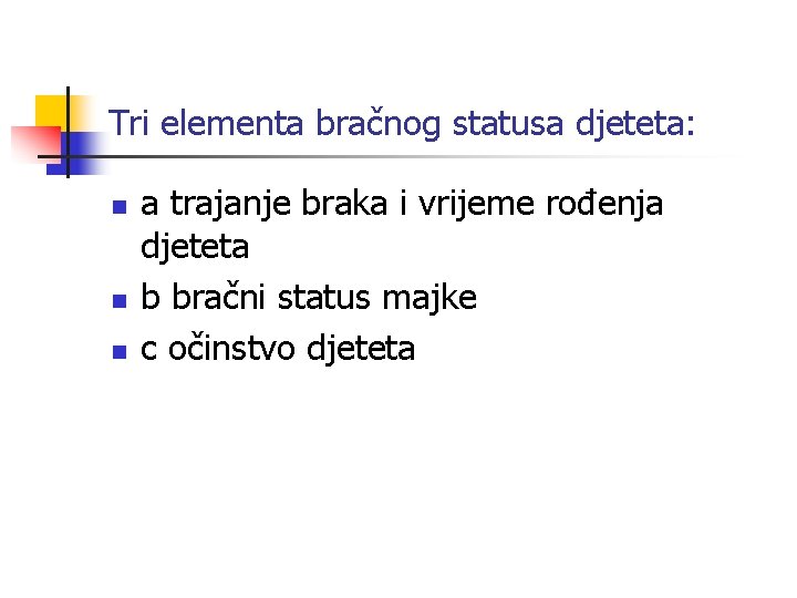 Tri elementa bračnog statusa djeteta: n n n a trajanje braka i vrijeme rođenja