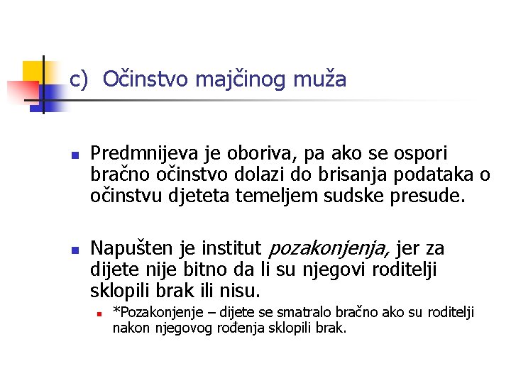 c) Očinstvo majčinog muža n n Predmnijeva je oboriva, pa ako se ospori bračno