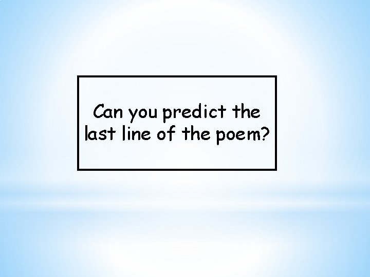 Can you predict the last line of the poem? 