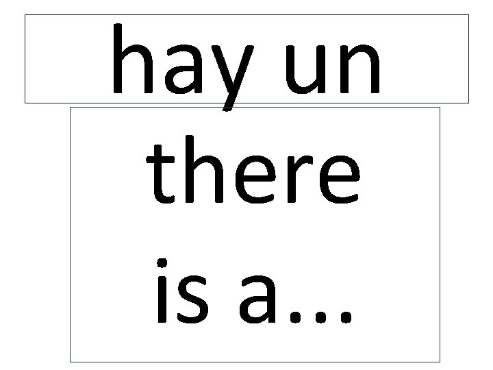 hay un there is a. . . 