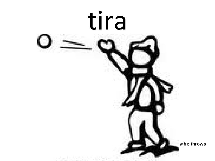 tira s/he throws 