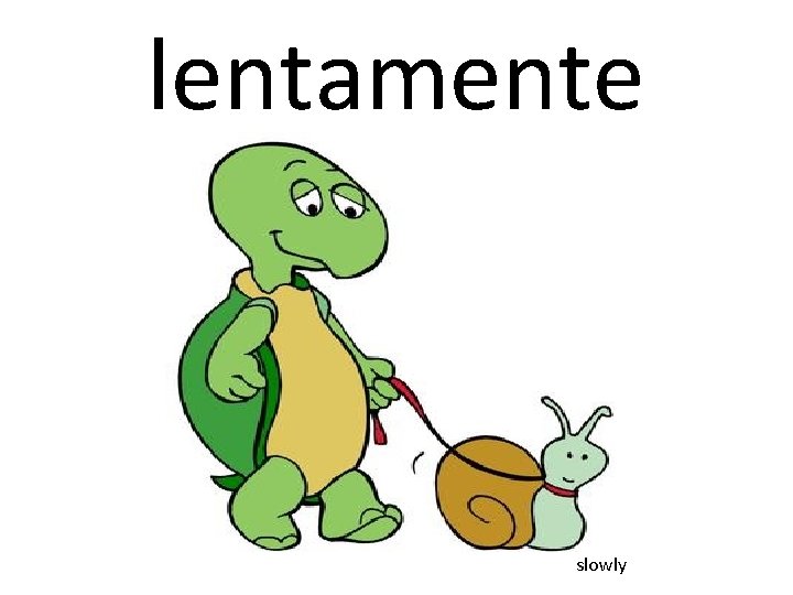 lentamente slowly 