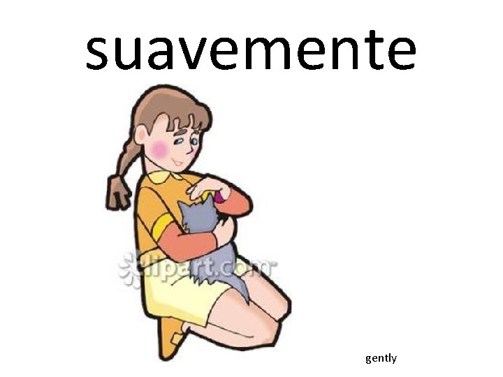 suavemente gently 